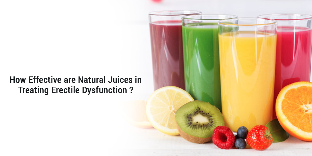 How effective are Natural juices in treating Erectile Dysfunction